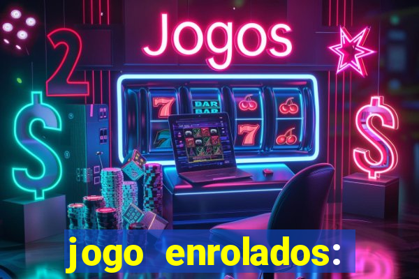 jogo enrolados: problema em dobro